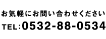 お気軽にお問い合わせください　TEL：0532-88-0534